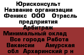 Юрисконсульт › Название организации ­ Феникс, ООО › Отрасль предприятия ­ Арбитраж › Минимальный оклад ­ 1 - Все города Работа » Вакансии   . Амурская обл.,Архаринский р-н